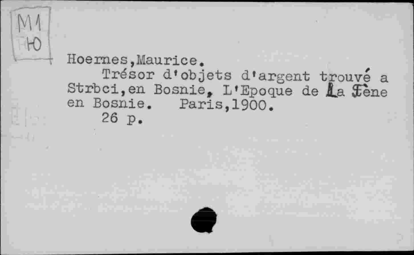 ﻿Hoemes, Maurice.
Trésor d’objets d’argent trouvé a Strbci,en Bosnie, L’Epoque de «La æene en Bosnie. Paris,1900.
26 p.